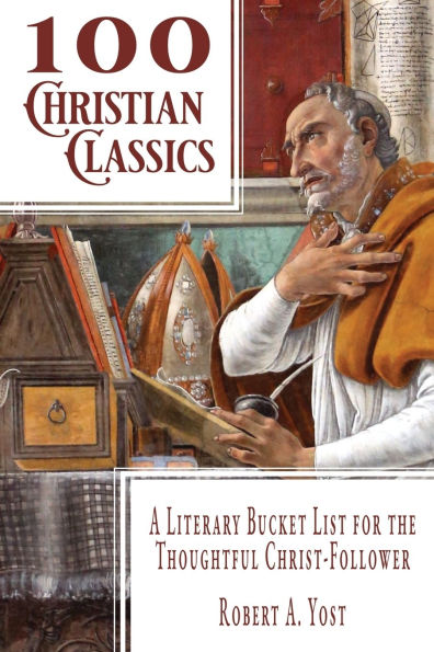 100 Christian Classics: A Literary Bucket List for the Thoughtful Christ-Follower