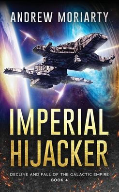 Imperial Hijacker: Decline and Fall of the Galactic Empire Book 4