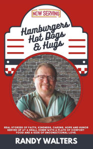 Title: Hamburgers, Hot Dogs, and Hugs: Real Stories of Faith, Kindness, Caring, Hope, and Humor Served up at a Small Diner with a Plate of Comfort Food and a Side of Unconditional Love, Author: Randy Walters