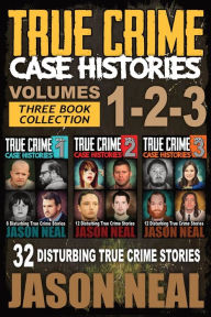 Title: True Crime Case Histories - (Books 1, 2, & 3): 32 Disturbing True Crime Stories (3 Book True Crime Collection): 32 Disturbing True Crime Stories, Author: Jason Neal