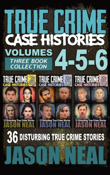 True Crime Case Histories - (Books 4, 5, & 6): 36 Disturbing True Crime Stories (3 Book True Crime Collection)