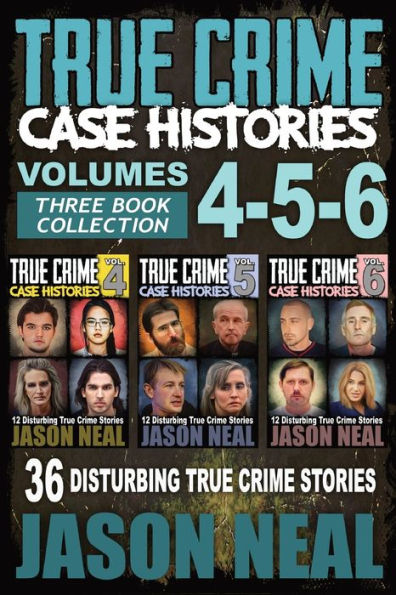 True Crime Case Histories - (Books 4, 5, & 6): 36 Disturbing Stories (3 Book Collection)