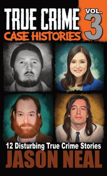 True Crime Case Histories - Volume 3: 12 True Crime Stories of Murder & Mayhem