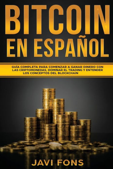 Bitcoin en Español: Guía Completa para Comenzar a ganar dinero con las Criptomonedas