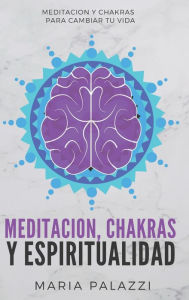 Title: Meditacion, Chakras y Espiritualidad: Meditacion y Chakras para cambiar tu vida, Author: Maria Palazzi