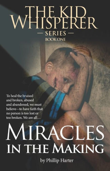 Miracles in the Making: To Survive, to Heal the Bruised and the Broken: The Abused and Abandoned: We Must Learn to Have Faith ...That Nothing and No-one is too Lost or too Broken...Th