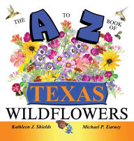 Title: The A to Z of Texas Wildflowers, Author: Kathleen J Shields