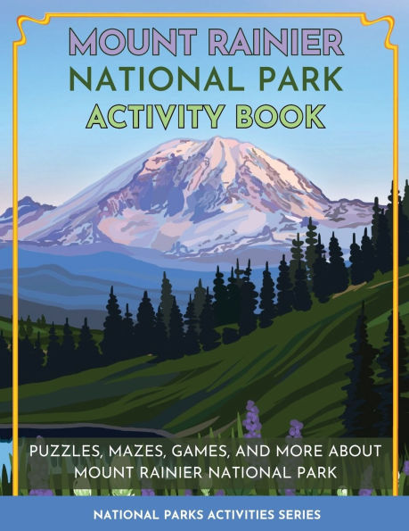 Mount Rainier National Park Activity Book: Puzzles, Mazes, Games, and More About Mount Rainier National Park