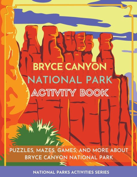 Bryce Canyon National Park Activity Book: Puzzles, Mazes, Games, and More about Bryce Canyon National Park