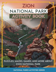 Title: Zion National Park Activity Book: Puzzles, Mazes, Games, and More about Zion National Park, Author: Little Bison Press