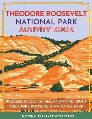 Theodore Roosevelt National Park Activity Book: Puzzles, Mazes, Games, and More About Theodore Roosevelt National Park