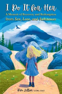 I Do It for Her: A Memoir of Recovery and Redemption from Sex, Love, and Substances