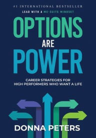 Title: Options Are Power: Career Strategies for High Performers Who Want a Life, Author: Donna Peters