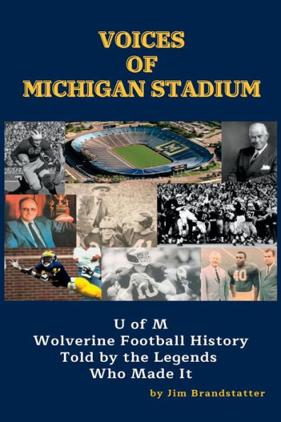 Voices of Michigan Stadium: U of M Wolverine Football History Told by the Legends Who Made It