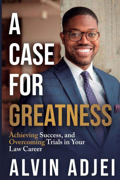 A Case for Greatness: Achieving Success and Overcoming Trials Your Law Career
