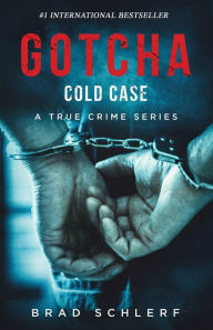 Title: Gotcha Cold Case: True Crime Stories from the Detectives Who Solved It, Author: Brad Schlerf
