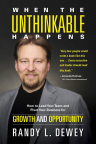 Title: When the Unthinkable Happens: How to Lead Your Team and Pivot Your Business for Growth and Opportunity, Author: Randy Dewey