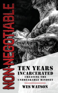 Online pdf ebooks free download Non-Negotiable: Ten Years Incarcerated- Creating the Unbreakable Mindset 9781956649130