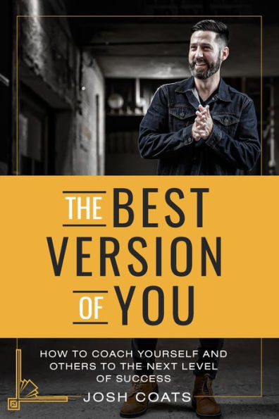 The Best Version of You: How to Coach Yourself and Others to the Next Level of Success