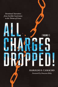 Title: All Charges Dropped!: Devotional Narratives from Earthly Courtrooms to the Throne of Grace, Volume 1, Author: Haroldo S. Camacho