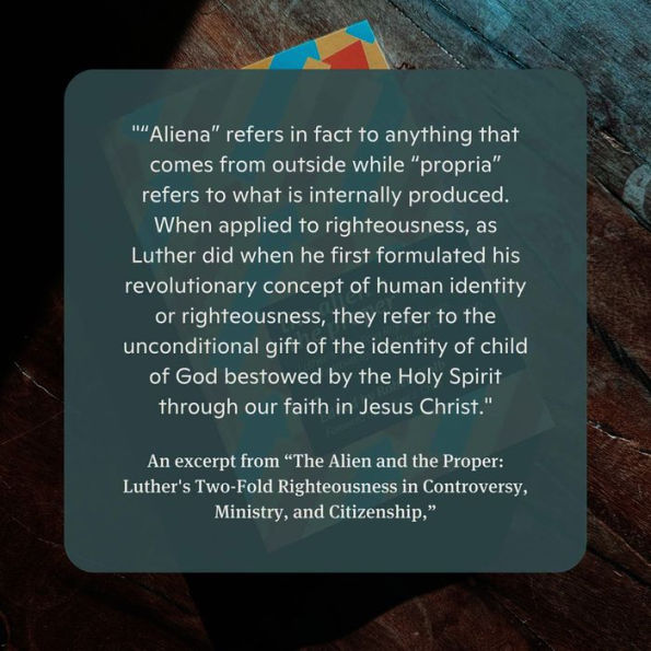 Alien and the Proper: Luther's Two-Fold Righteousness in Controversy, Ministry, and Citizenship