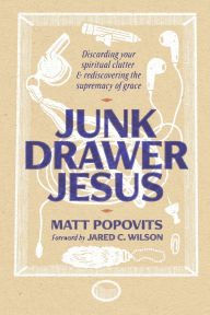 Download ebooks for kindle Junk Drawer Jesus: Discarding Your Spiritual Clutter and Rediscovering the Supremacy of Grace