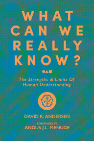 Title: What Can We Really Know?: The Strengths and Limits of Human Understanding, Author: David R. Andersen