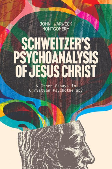 Schweitzer's Psychoanalysis of Jesus Christ: And Other Essays in Christian Psychotherapy