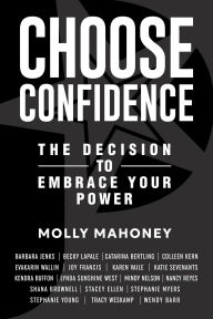 Title: Choose Confidence: The Decision to Embrace Your Power, Author: Molly Mahoney