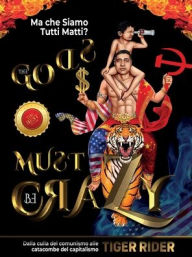 Title: Ma che Siamo Tutti Matti?: Dalla culla del comunismo alle catacombe del capitalismo, Author: Tiger Rider