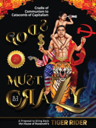 Title: The Gods Must Be Crazy!: A Tiger Ride from Cradle of Communism to Catacomb of Capitalism, Author: Tiger Rider