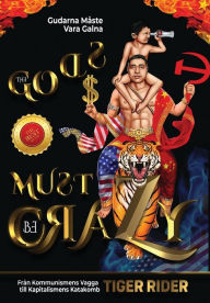 Title: Gudarna Måste Vara Galna: The Gods Must Be Crazy!: Från Kommunismens Vagga till Kapitalismens Katakomb, Author: Tiger Rider