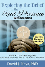 Title: Exploring the Belief in the Real Presence, Author: David Keys