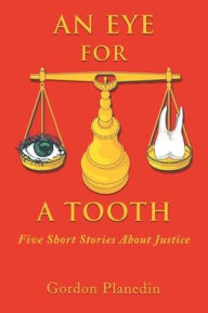Title: An Eye for A Tooth: Five Short Stories About Justice, Author: Gordon Planedin
