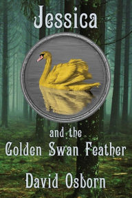 Title: Jessica and the Golden Swan Feather, Author: David Osborn