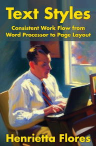 Title: Text Styles: Consistent Work Flow from Word Processor to Page Layout, Author: Henrietta Flores