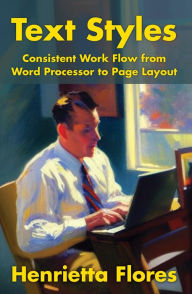 Title: Text Styles: Consistent Work Flow from Word Processor to Page Layout, Author: Henrietta Flores