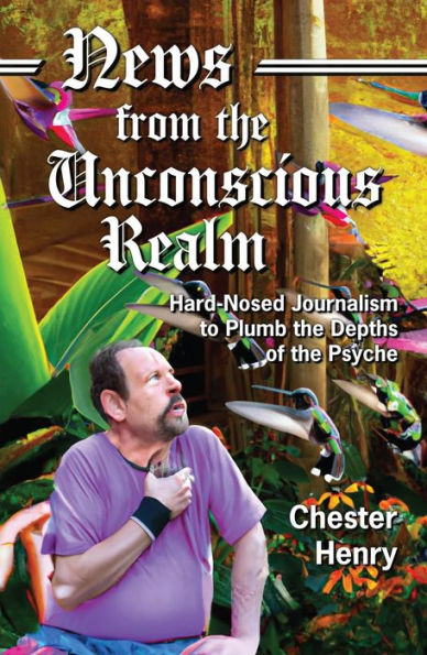 News from the Unconscious Realm: Hard-Nosed Journalism to Plumb the Depths of the Psyche