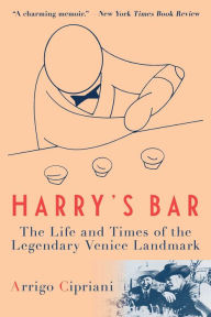 Title: Harry's Bar: The Life and Times of the Legendary Venice Landmark, Author: Arrigo Cipriani