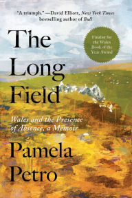 Title: The Long Field: Wales and the Presence of Absence, a Memoir, Author: Pamela Petro