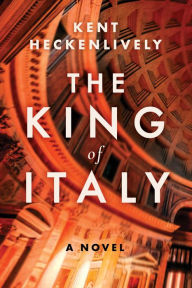 Title: The King of Italy: A Novel, Author: Kent Heckenlively