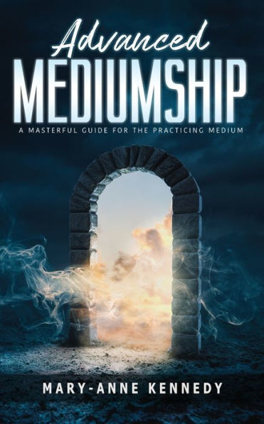 Advanced Mediumship: A Masterful Guide for the Practicing Medium