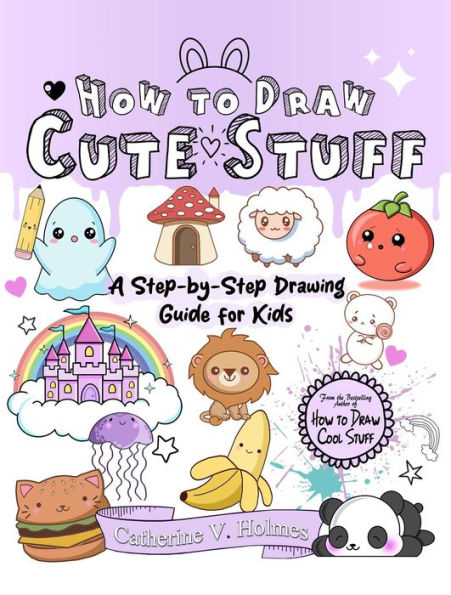 How to Draw Cute Stuff: A Step-by-Step Drawing Guide for Kids