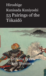 Title: Hiroshige Kunisada Kuniyoshi 53 Pairings of the Tokaido, Author: Cristina Berna