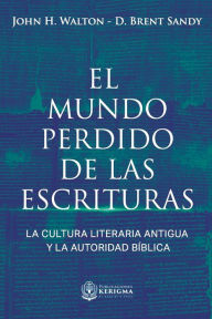 Title: El Mundo Perdido de las Escrituras: La cultura literaria antigua y la autoridad bï¿½blica, Author: D Brent Sandy