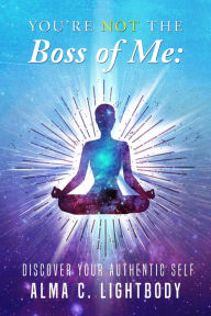 Title: You're Not The Boss of Me: Discover Your Authentic Self, Author: Alma Lightbody