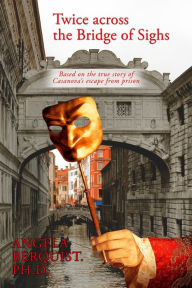 Title: Twice Across the Bridge of Sighs: Based on the True Story of Casanova's Escape From Prison, Author: Angela Berquist