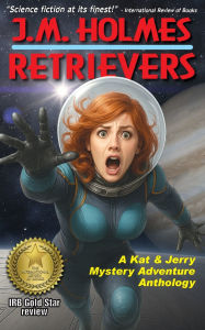 Title: Retrievers: A Kat & Jerry Mystery Adventure Anthology, Author: J M Holmes