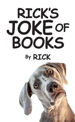 Rick's Joke of Books: A Collection of Rick's Lousy Jokes Spanning Decades