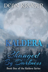 Title: Kaldera: Changed By Darkness, Author: Dean Kruger